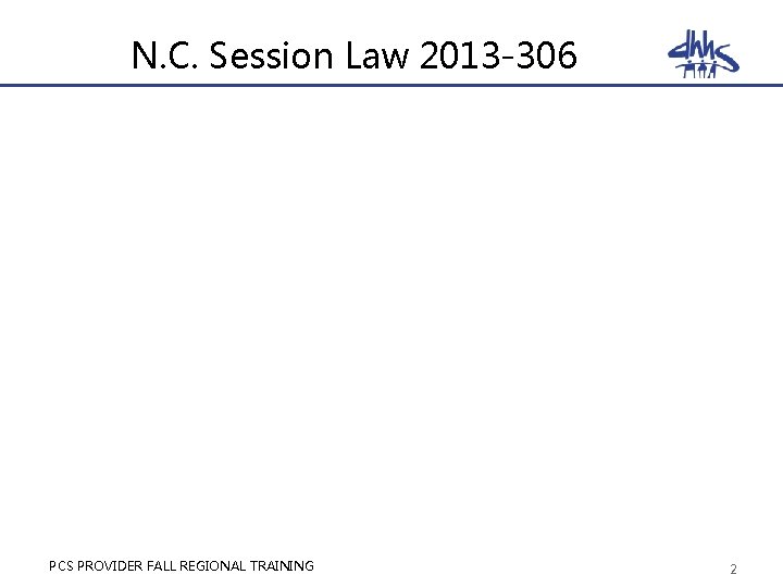 N. C. Session Law 2013 -306 PCS PROVIDER FALL REGIONAL TRAINING 2 