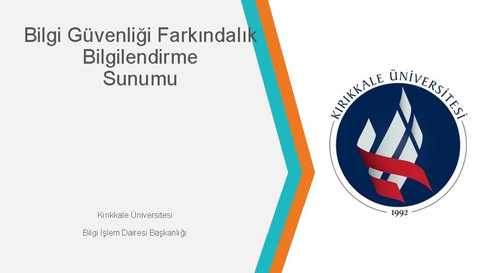 Bilgi Güvenliği Farkındalık Bilgilendirme Sunumu Kırıkkale Üniversitesi Bilgi İşlem Dairesi Başkanlığı 