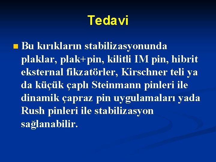 Tedavi n Bu kırıkların stabilizasyonunda plaklar, plak+pin, kilitli IM pin, hibrit eksternal fikzatörler, Kirschner