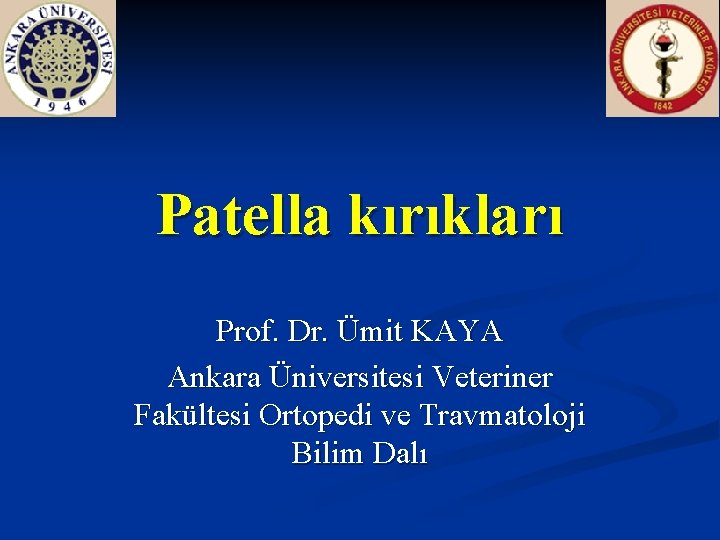 Patella kırıkları Prof. Dr. Ümit KAYA Ankara Üniversitesi Veteriner Fakültesi Ortopedi ve Travmatoloji Bilim