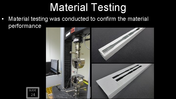 Material Testing • Material testing was conducted to confirm the material performance SLIDE 24