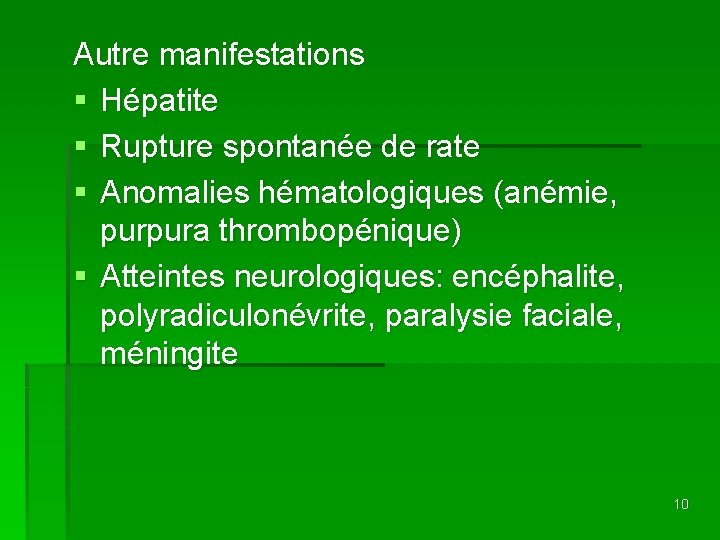 Autre manifestations § Hépatite § Rupture spontanée de rate § Anomalies hématologiques (anémie, purpura