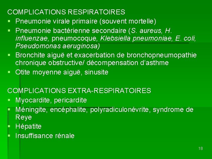 COMPLICATIONS RESPIRATOIRES § Pneumonie virale primaire (souvent mortelle) § Pneumonie bactérienne secondaire (S. aureus,