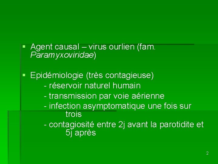 § Agent causal – virus ourlien (fam. Paramyxoviridae) § Epidémiologie (très contagieuse) - réservoir