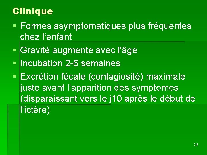 Clinique § Formes asymptomatiques plus fréquentes chez l‘enfant § Gravité augmente avec l‘âge §