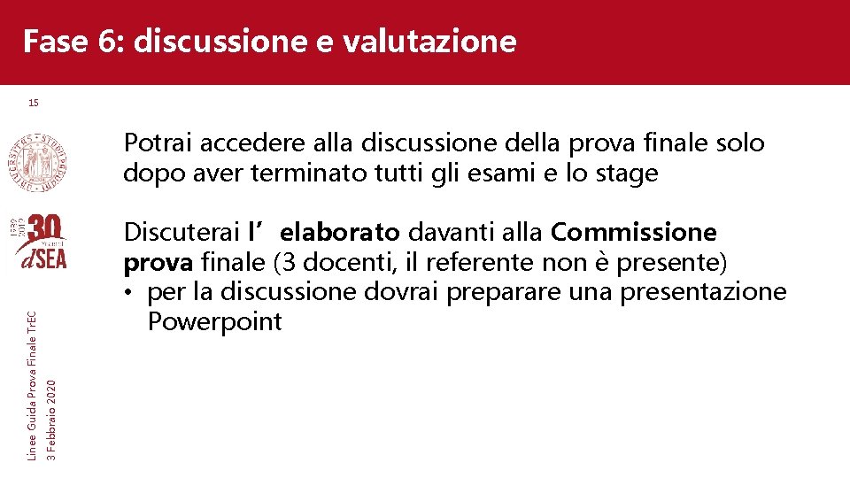 Fase 6: discussione e valutazione 15 Discuterai l’elaborato davanti alla Commissione prova finale (3 Fase 6: discussione e valutazione 15 Discuterai l’elaborato davanti alla Commissione prova finale (3