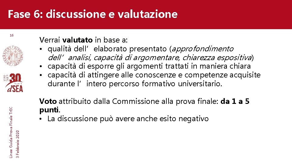 Fase 6: discussione e valutazione 16 Verrai valutato in base a: • qualità dell’elaborato Fase 6: discussione e valutazione 16 Verrai valutato in base a: • qualità dell’elaborato