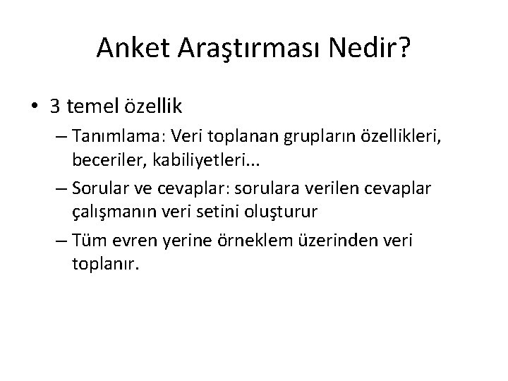 Anket Araştırması Nedir? • 3 temel özellik – Tanımlama: Veri toplanan grupların özellikleri, beceriler,