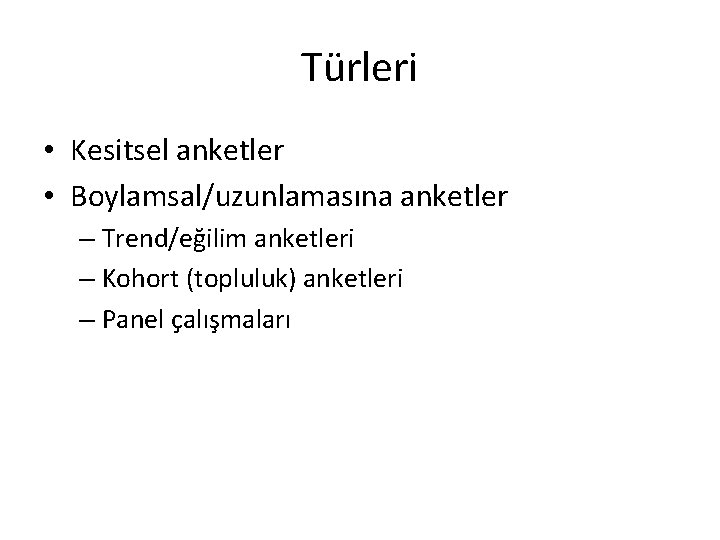 Türleri • Kesitsel anketler • Boylamsal/uzunlamasına anketler – Trend/eğilim anketleri – Kohort (topluluk) anketleri