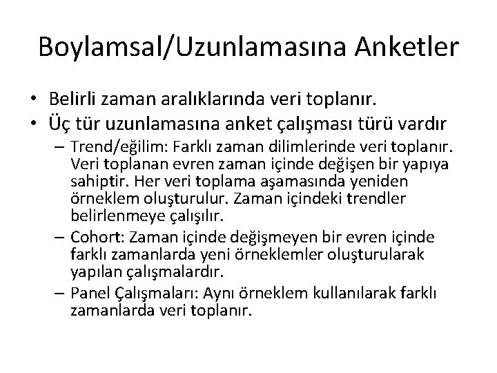 Boylamsal/Uzunlamasına Anketler • Belirli zaman aralıklarında veri toplanır. • Üç tür uzunlamasına anket çalışması