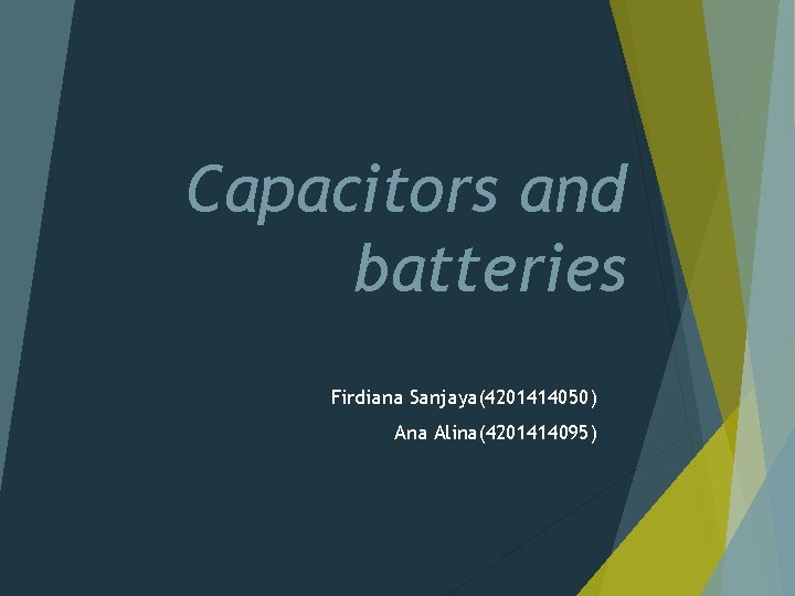 Capacitors and batteries Firdiana Sanjaya(4201414050) Ana Alina(4201414095) 