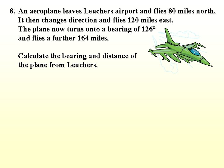 8. An aeroplane leaves Leuchers airport and flies 80 miles north. It then changes