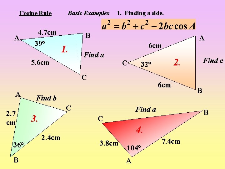 Cosine Rule A 4. 7 cm 39° Basic Examples 1. Finding a side. B