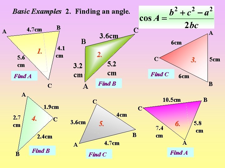 Basic Examples 2. Finding an angle. B 4. 7 cm A 5. 6 cm