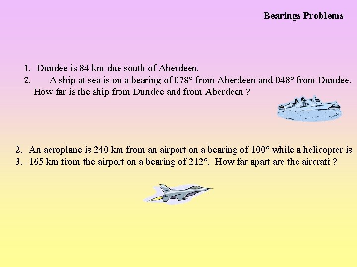 Bearings Problems 1. Dundee is 84 km due south of Aberdeen. 2. A ship