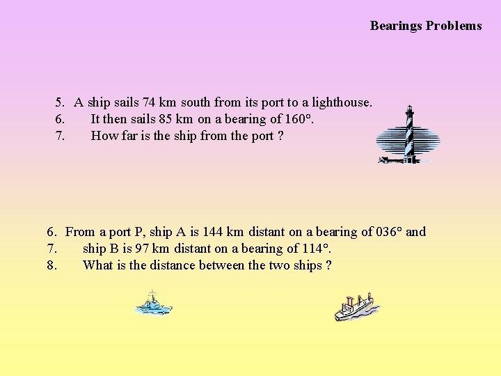 Bearings Problems 5. A ship sails 74 km south from its port to a