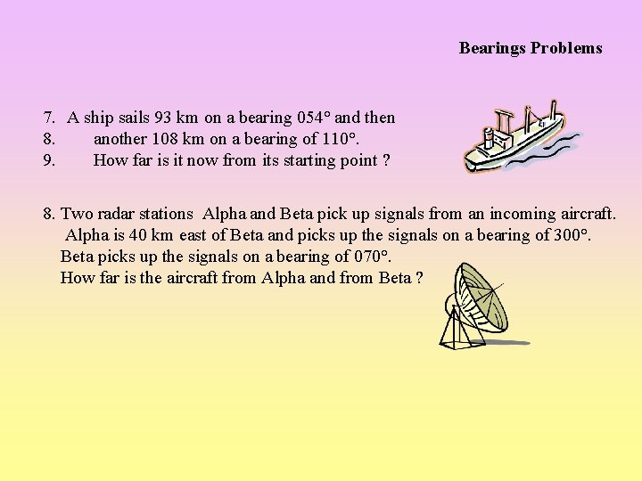 Bearings Problems 7. A ship sails 93 km on a bearing 054° and then