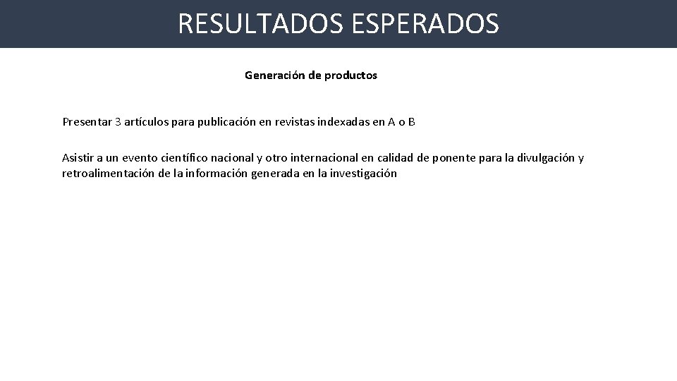 RESULTADOS ESPERADOS Generación de productos Presentar 3 artículos para publicación en revistas indexadas en