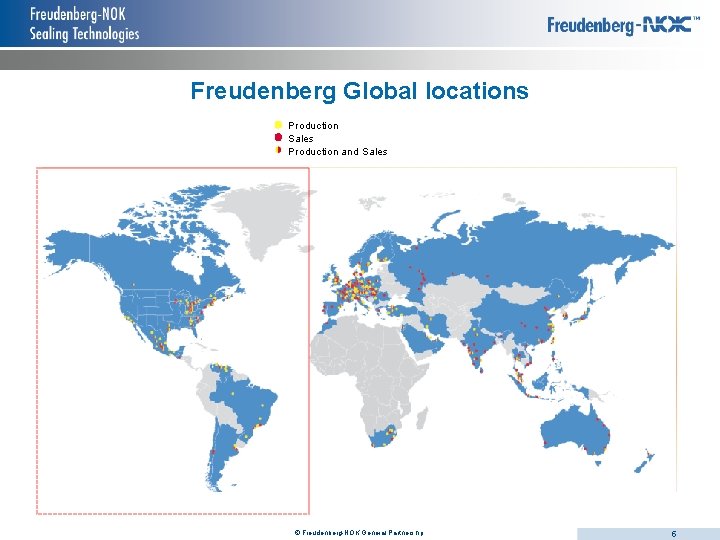 Freudenberg Global locations Production Sales Production and Sales © Freudenberg-NOK General Partnership 5 