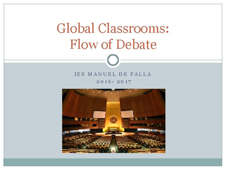 Global Classrooms: Flow of Debate IES MANUEL DE FALLA 2016 - 2017 