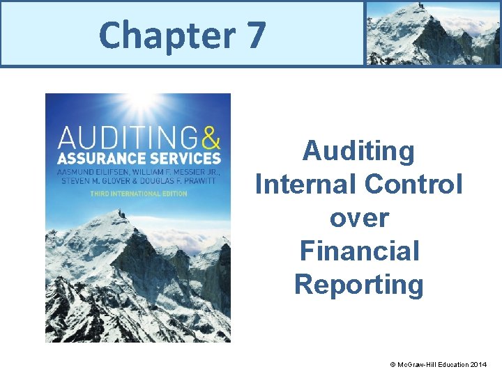 Chapter 7 Auditing Internal Control over Financial Reporting © Mc. Graw-Hill Education 2014 