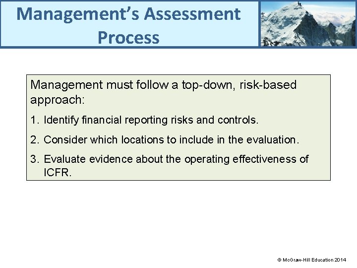 Management’s Assessment Process Management must follow a top-down, risk-based approach: 1. Identify financial reporting