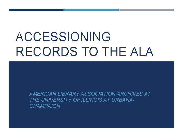 ACCESSIONING RECORDS TO THE ALA ARCHIVES AMERICAN LIBRARY ASSOCIATION ARCHIVES AT THE UNIVERSITY OF