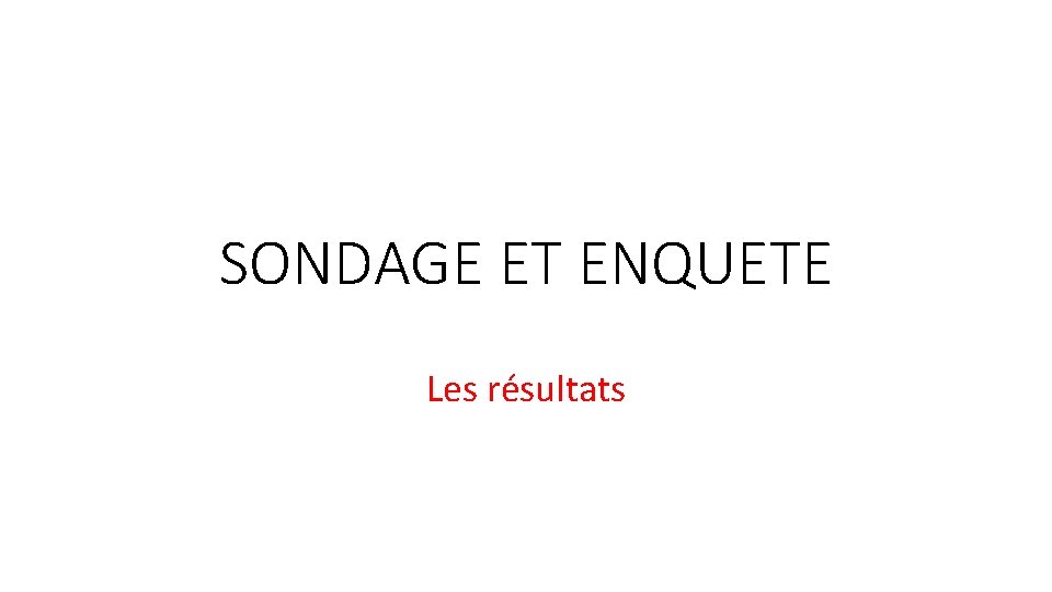 SONDAGE ET ENQUETE Les résultats 