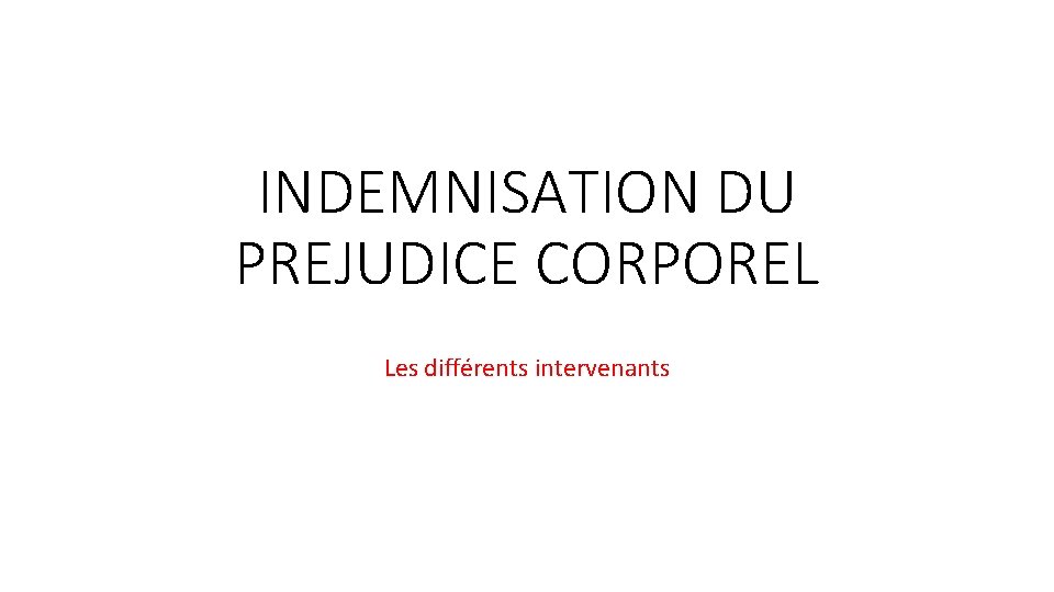 INDEMNISATION DU PREJUDICE CORPOREL Les différents intervenants 