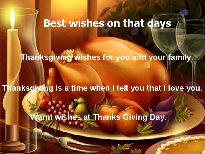 Best wishes on that days Thanksgiving wishes for you and your family. Thanksgiving is