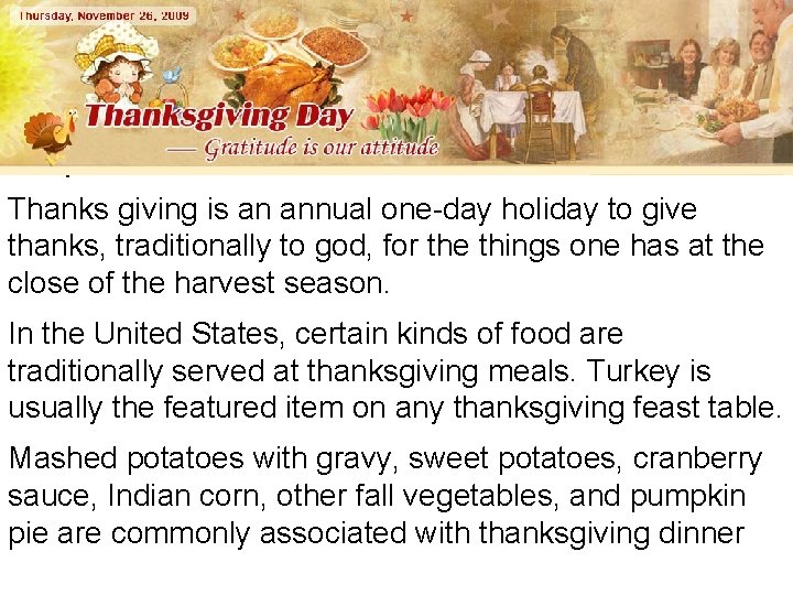 Thanks giving is an annual one-day holiday to give thanks, traditionally to god, for