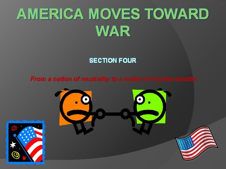 AMERICA MOVES TOWARD WAR SECTION FOUR From a nation of neutrality to a nation