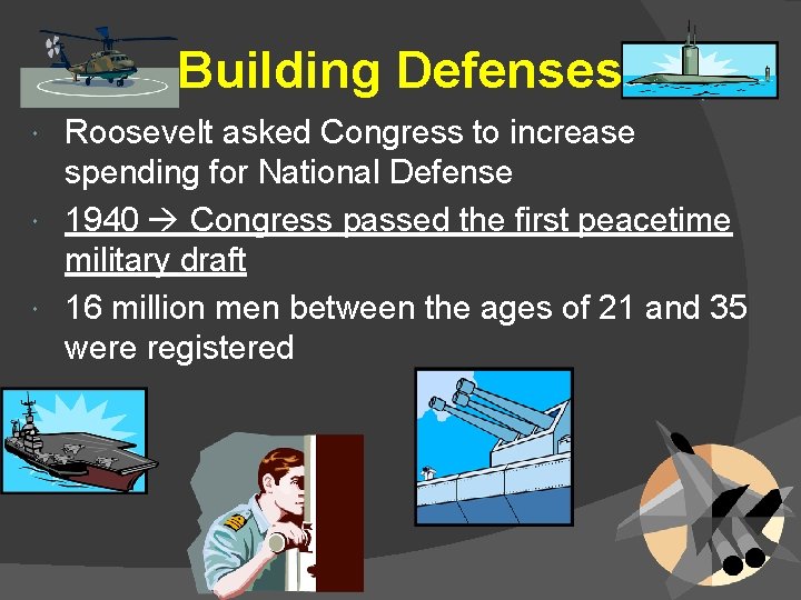 Building Defenses Roosevelt asked Congress to increase spending for National Defense 1940 Congress passed
