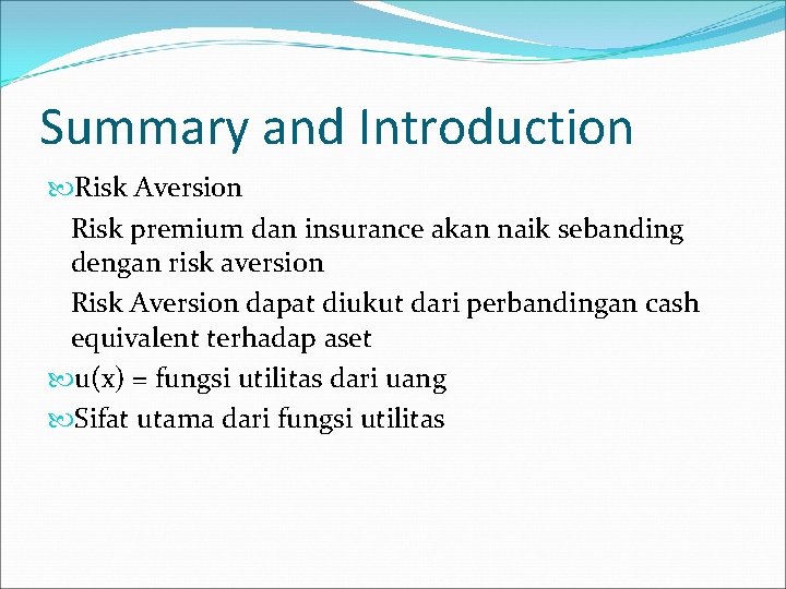 Summary and Introduction Risk Aversion Risk premium dan insurance akan naik sebanding dengan risk