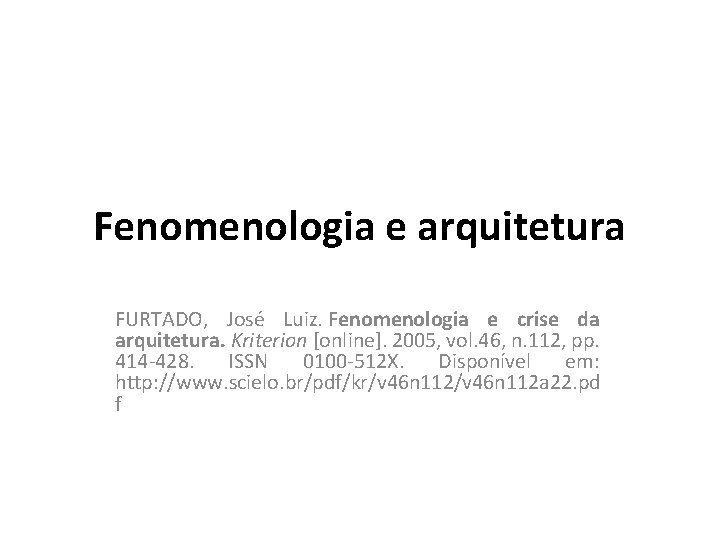 Fenomenologia e arquitetura FURTADO, José Luiz. Fenomenologia e crise da arquitetura. Kriterion [online]. 2005,