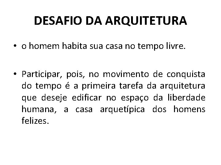 DESAFIO DA ARQUITETURA • o homem habita sua casa no tempo livre. • Participar,