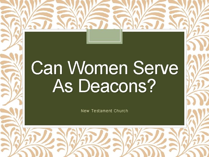 Can Women Serve As Deacons? New Testament Church 