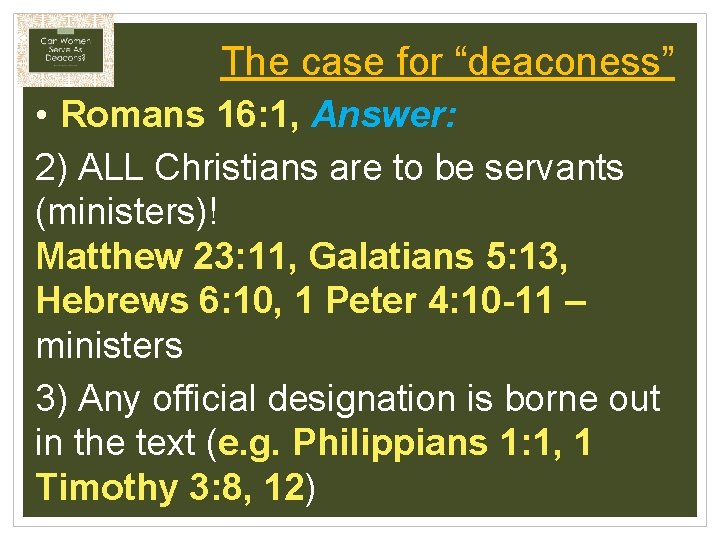 The case for “deaconess” • Romans 16: 1, Answer: 2) ALL Christians are to