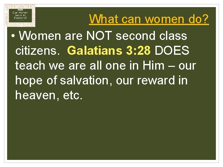 What can women do? • Women are NOT second class citizens. Galatians 3: 28