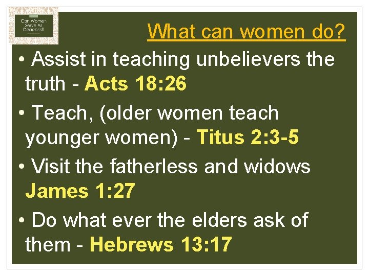 What can women do? • Assist in teaching unbelievers the truth - Acts 18: