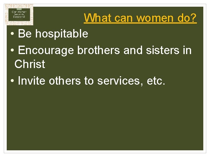 What can women do? • Be hospitable • Encourage brothers and sisters in Christ