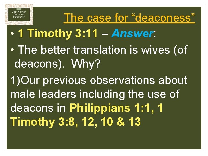 The case for “deaconess” • 1 Timothy 3: 11 – Answer: • The better