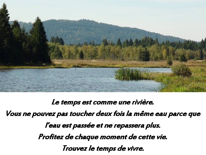 Le temps est comme une rivière. Vous ne pouvez pas toucher deux fois la