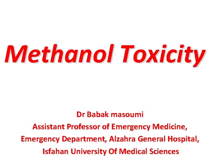 Methanol Toxicity Dr Babak masoumi Assistant Professor of Emergency Medicine, Emergency Department, Alzahra General