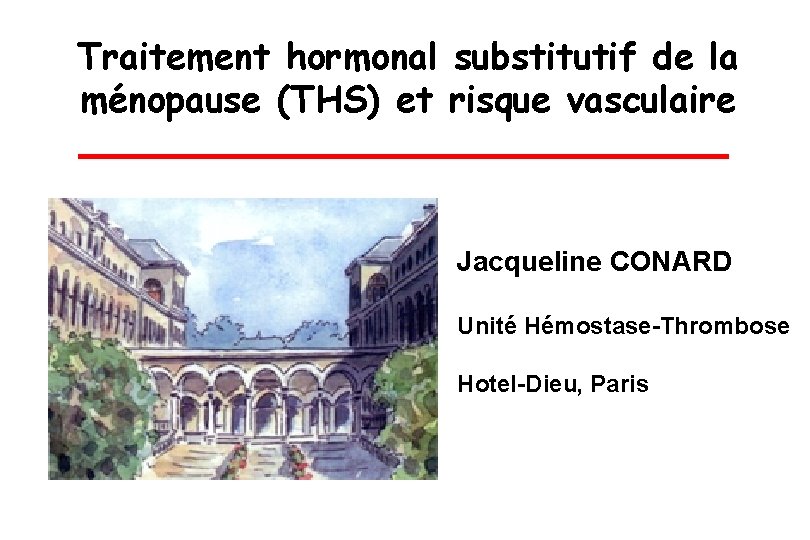 Traitement hormonal substitutif de la ménopause (THS) et risque vasculaire Jacqueline CONARD Unité Hémostase-Thrombose