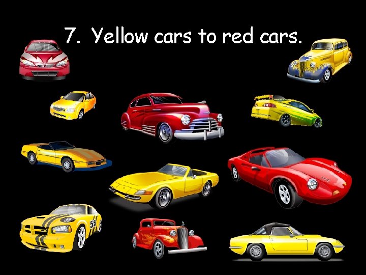 7. Yellow cars to red cars. 