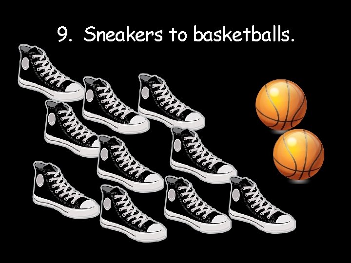 9. Sneakers to basketballs. 