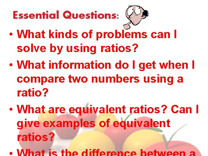  Essential Questions: • What kinds of problems can I solve by using ratios?