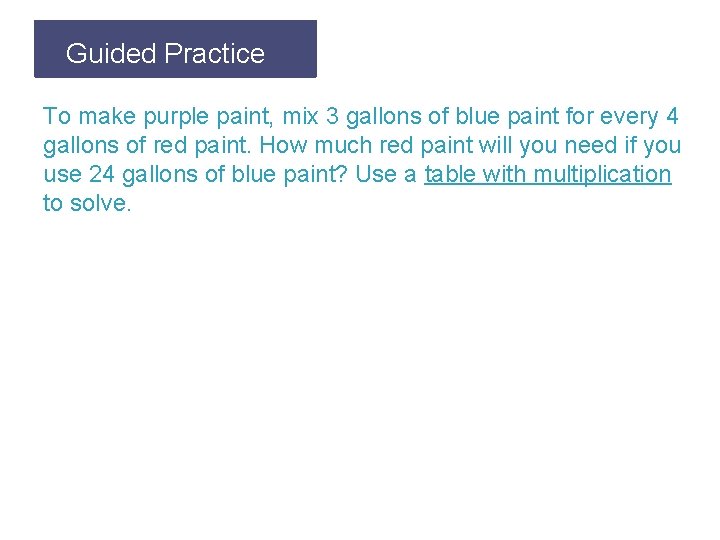 Guided Let’s Review. Practice To make purple paint, mix 3 gallons of blue paint
