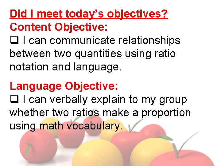 Did I meet today’s objectives? Content Objective: q I can communicate relationships between two